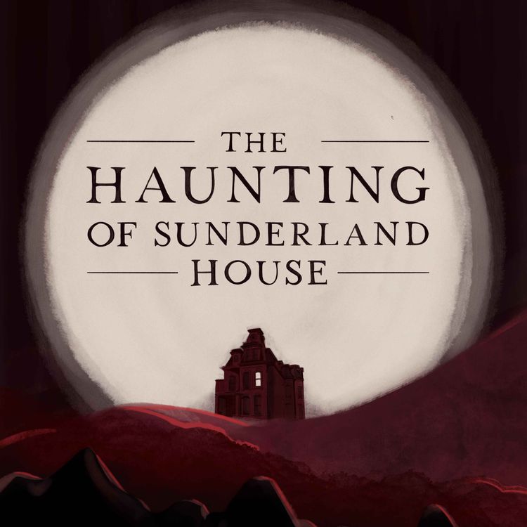 cover art for The Haunting Of Sunderland House Part 3 of 4