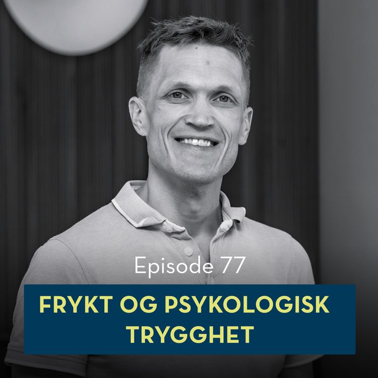 cover art for 77: Frykt og psykologisk trygghet, med Bård Fyhn