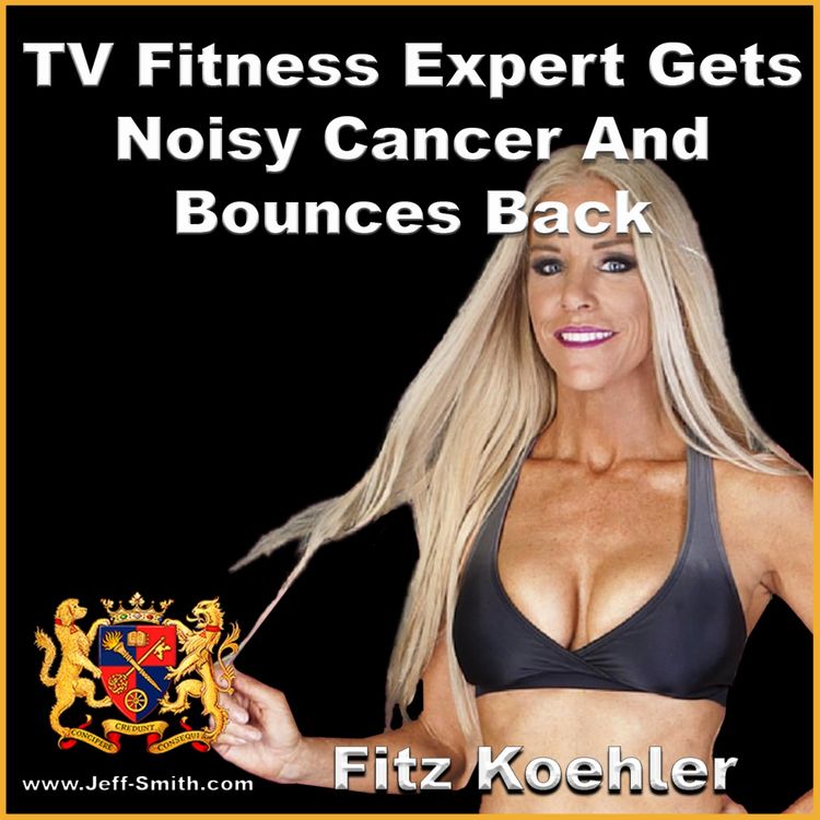 cover art for TV Fitness Expert Gets Noisy Cancer And Bounces Back - Jeff Smith Talks With Fitz Koehler