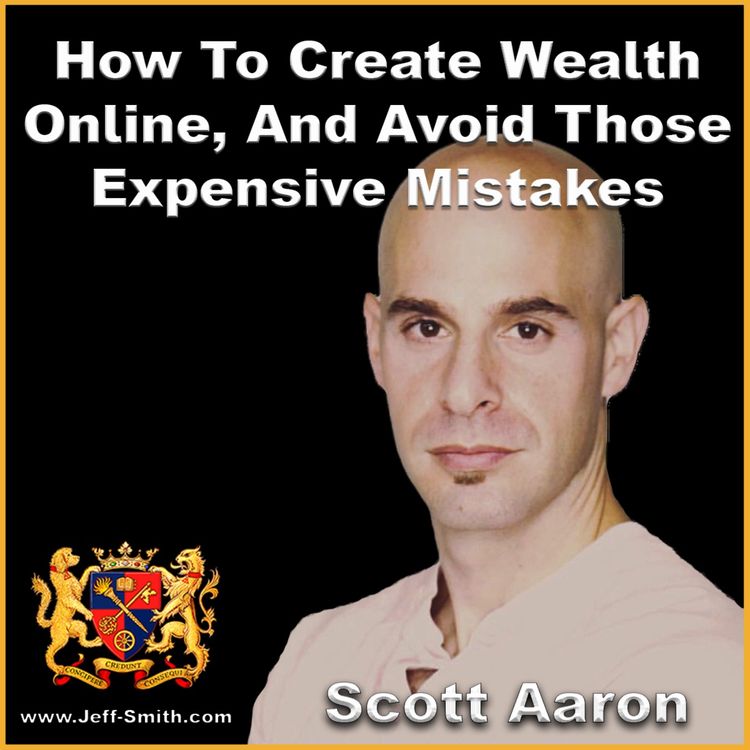 cover art for How To Create Wealth Online And Avoid Those Expensive Mistakes - Jeff Smith Talks With Scott Aaron