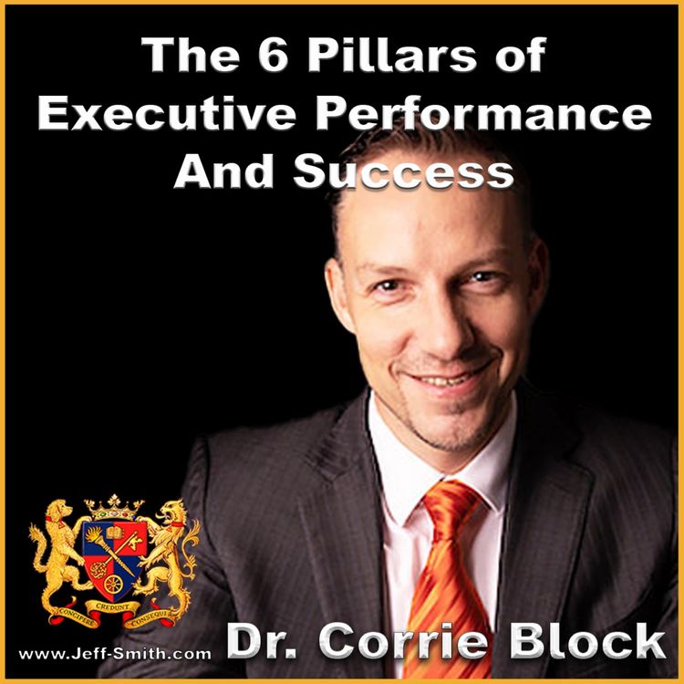 cover art for The 6 Pillars of Executive Performance And Success - Jeff Smith Talks With Dr Corrie Block