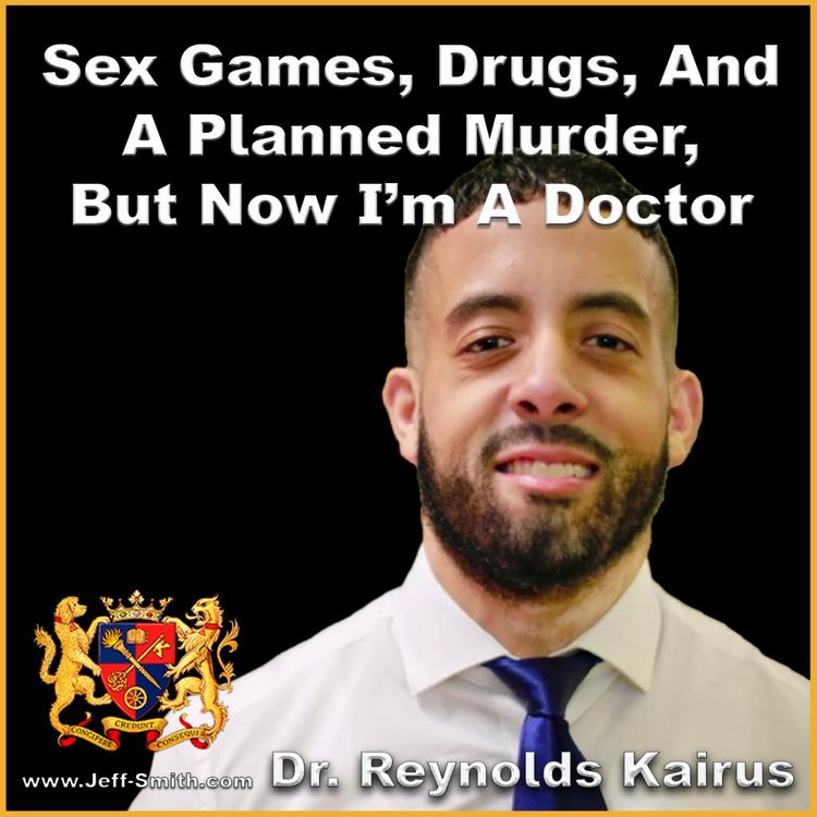 cover art for Sex Games, Drugs, I Planned A Murder, Now I'm A Doctor - Jeff Smith Talks With Dr Reynolds Kairus