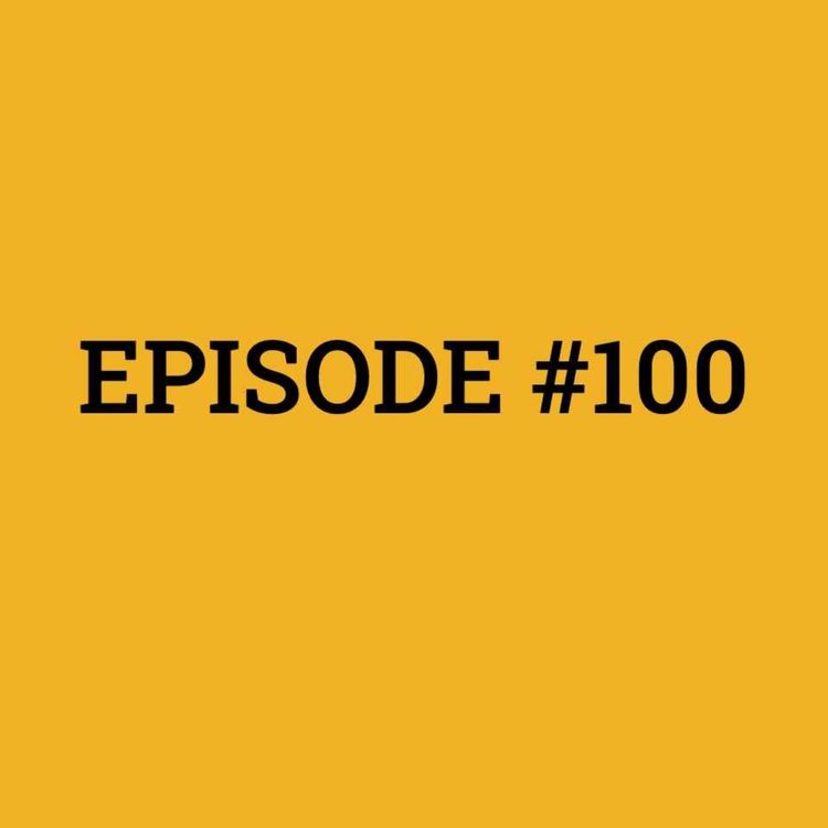 cover art for #100 EPISODE ONE HUNDRED! 