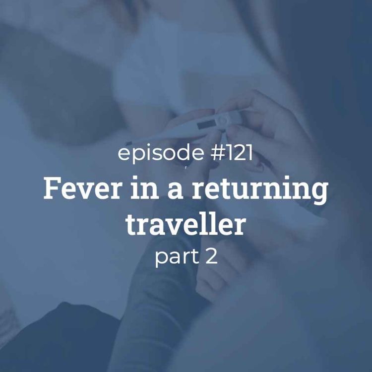 cover art for #121 Fever in a returning traveller (part 2)