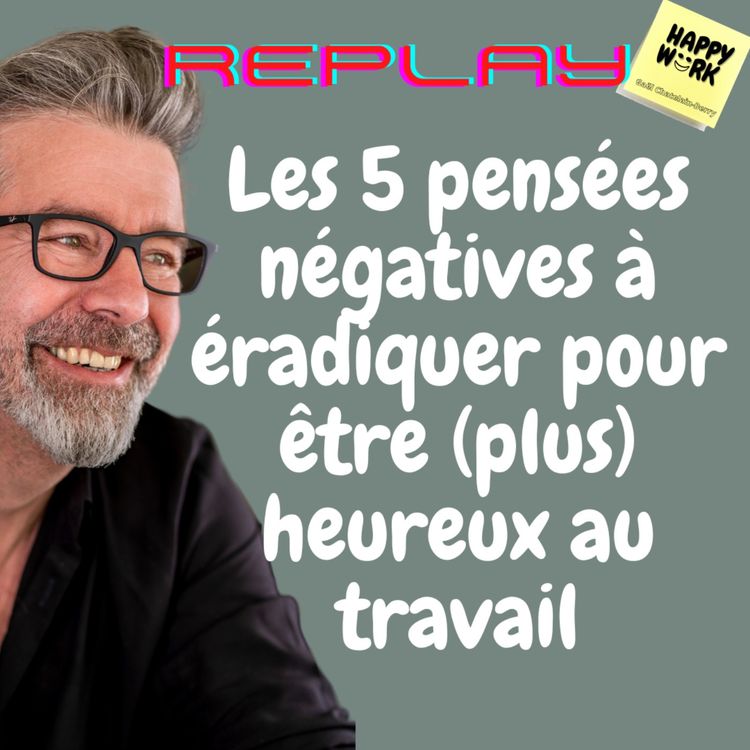 cover art for #530 - Replay - Les 5 pensées négatives à éradiquer pour être (plus) heureux au travail