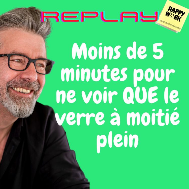 cover art for #552 - Replay- Moins de 5 minutes pour ne voir QUE le verre à moitié plein