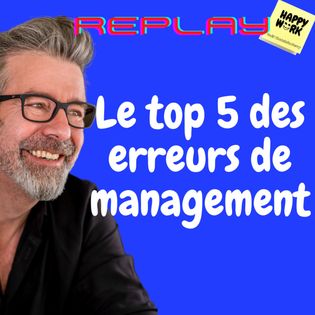 #624 -replay - Le top 5 des erreurs de management - Happy Work ...