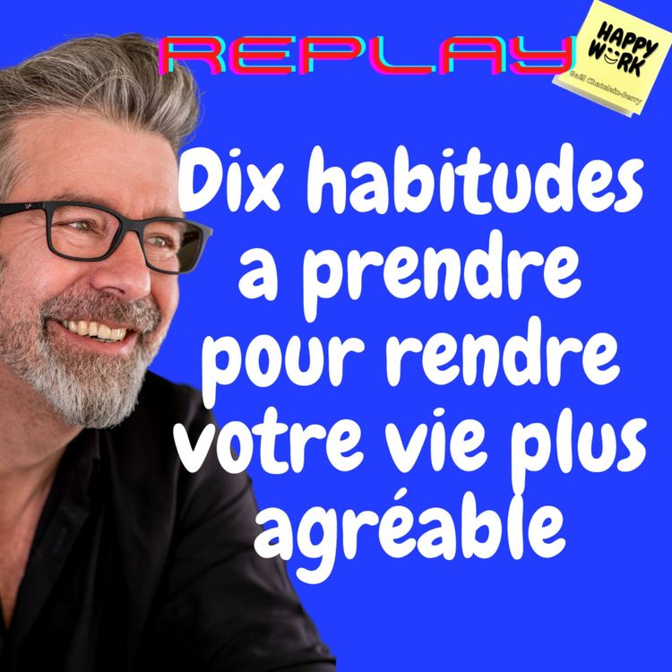 cover art for #806 - REPLAY - Dix habitudes a prendre pour rendre votre vie plus agréable