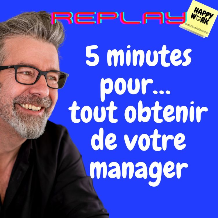 cover art for #834 - REPLAY - 5 minutes pour… tout obtenir de votre manager