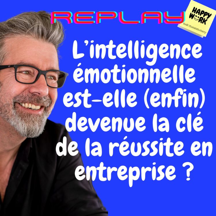 cover art for #1114 - REPLAY - L’intelligence émotionnelle est-elle (enfin) devenue la clé de la réussite en entreprise ?