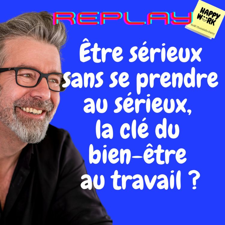 cover art for #1134 - REPLAY - Être sérieux sans se prendre au sérieux, la clé du bien-être au travail ?