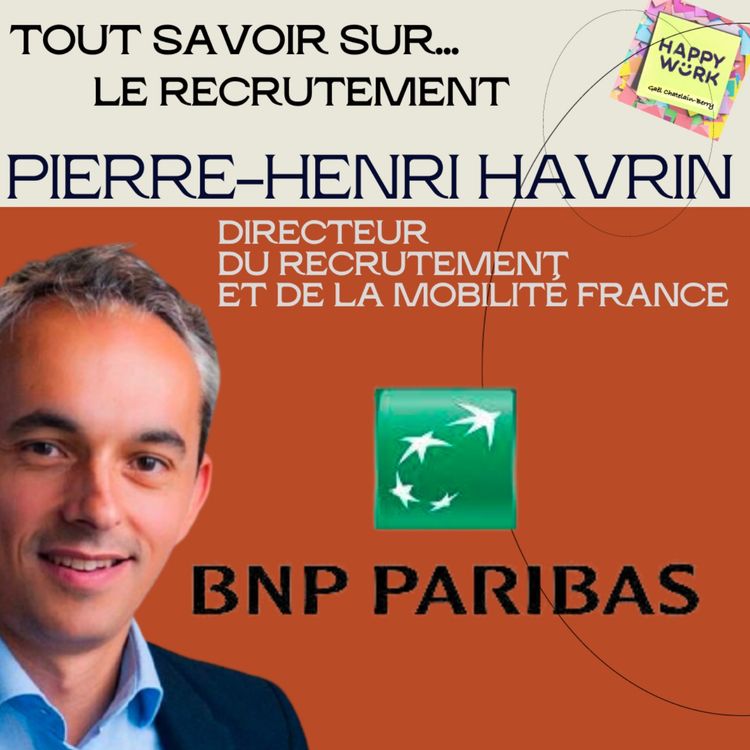 cover art for #1173 - Tout savoir sur.... le recrutement - Entretien avec Pierre-Henri Havrin - Directeur du recrutement France BNP Paribas