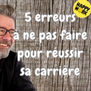 #1489 - 5 erreurs à ne pas faire pour réussir sa carrière - Happy Work ...