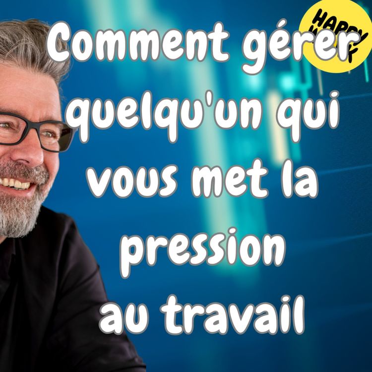 cover art for #1522 - Comment gérer quelqu'un qui vous met la pression au travail ?