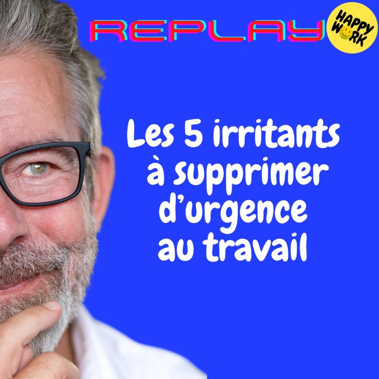 cover art for #1666 - REPLAY - Les 5 irritants à supprimer d’urgence au travail 