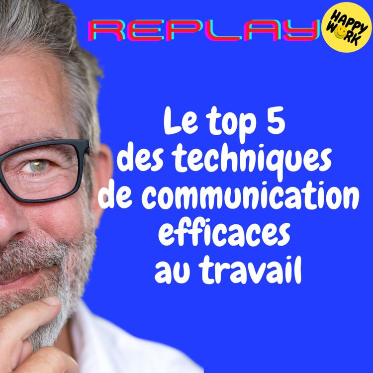 cover art for REPLAY-Le top 5 des techniques de communication efficaces au travail