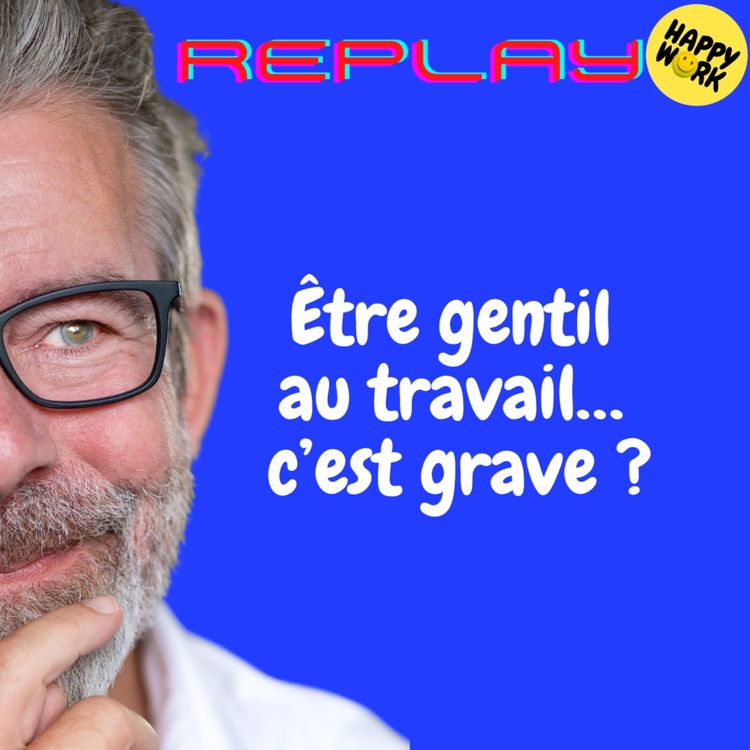cover art for REPLAY-Être gentil au travail… c’est grave ?