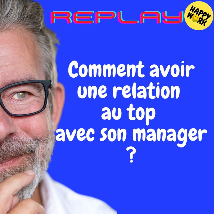 cover art for REPLAY-Comment avoir une relation au top avec son manager ?
