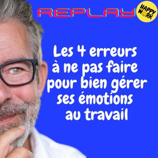 REPLAY-Les 4 erreurs à ne pas faire pour bien gérer ses émotions au ...