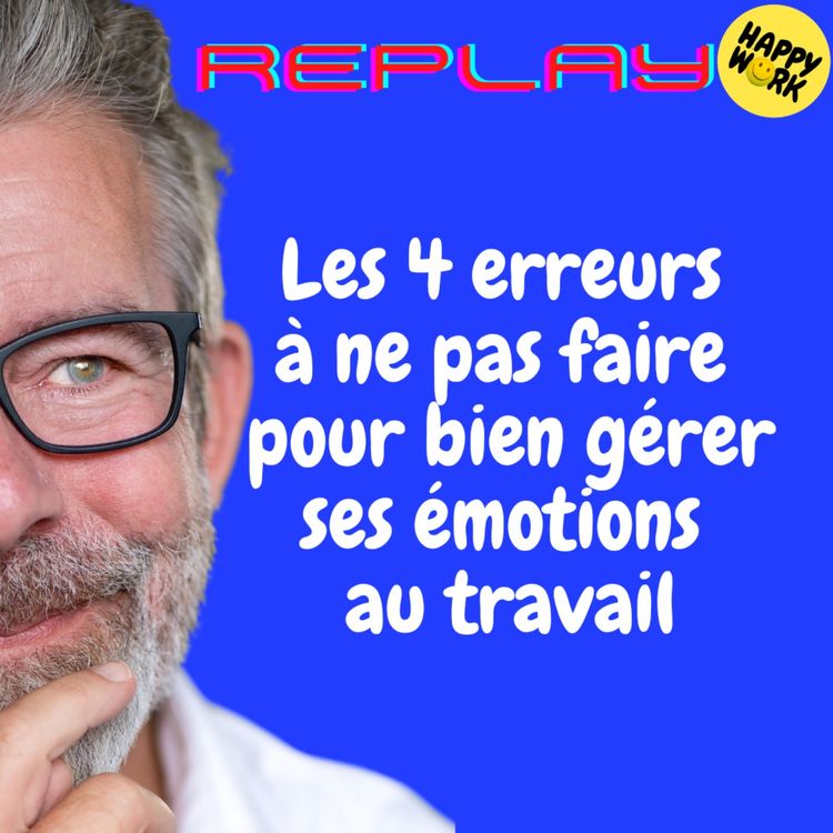 cover art for REPLAY-Les 4 erreurs à ne pas faire pour bien gérer ses émotions au travail