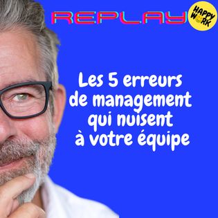 REPLAY-Les 5 erreurs de management qui nuisent à votre équipe - Happy ...
