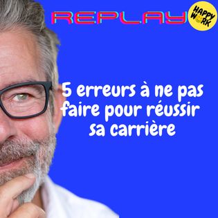 REPLAY- 5 erreurs à ne pas faire pour réussir sa carrière - Happy Work ...