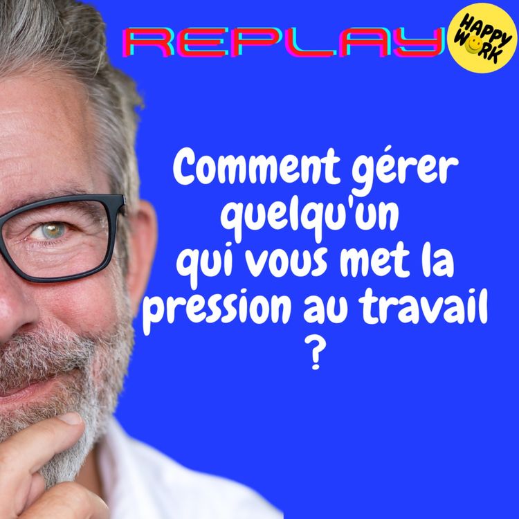 cover art for REPLAY- Comment gérer quelqu'un qui vous met la pression au travail ?
