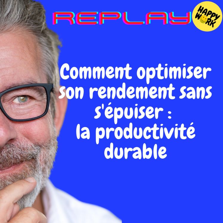 cover art for REPLAY- Comment optimiser son rendement sans s'épuiser : la productivité durable