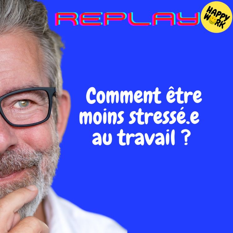 cover art for REPLAY-Comment être moins stressé.e au travail ?