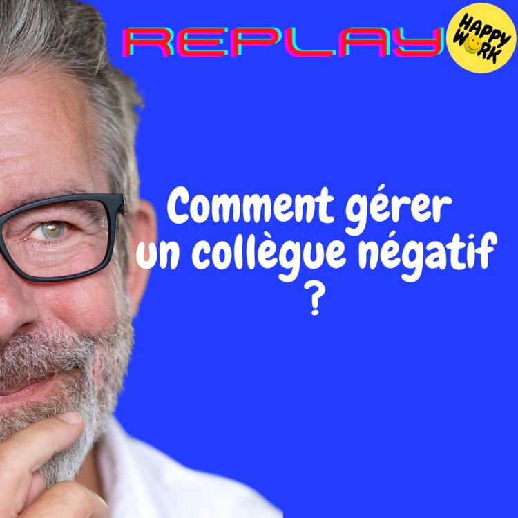 cover art for REPLAY-Comment gérer un collègue négatif ?