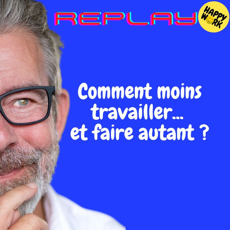 cover art for REPLAY-Comment moins travailler... et faire autant ?
