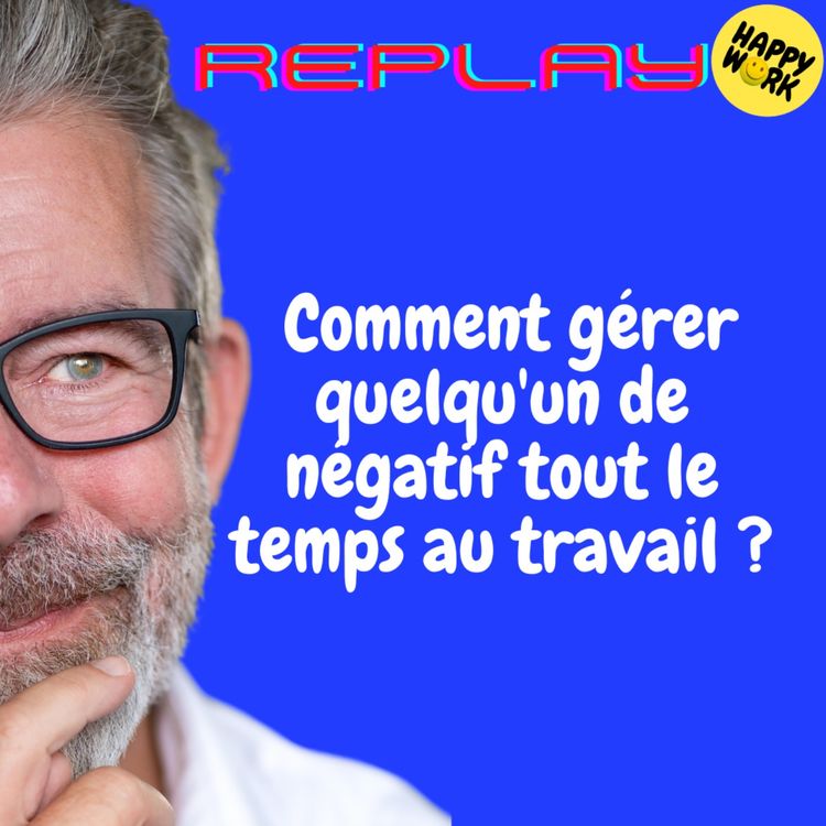 cover art for REPLAY-Comment gérer quelqu'un de négatif tout le temps au travail ?