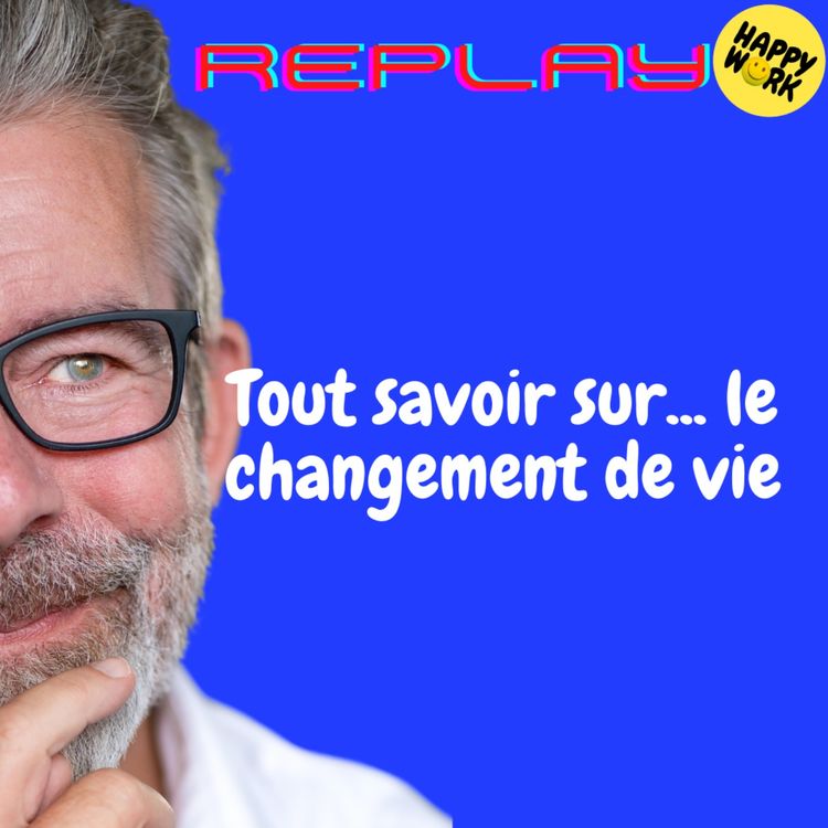 cover art for REPLAY-Tout savoir sur... le changement de vie