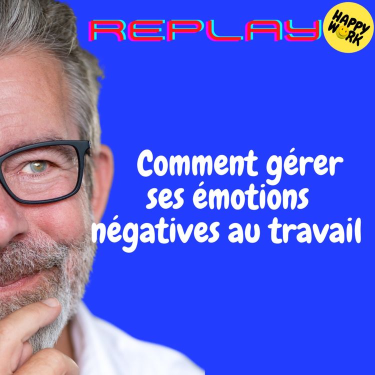 cover art for REPLAY-Comment gérer ses émotions négatives au travail 