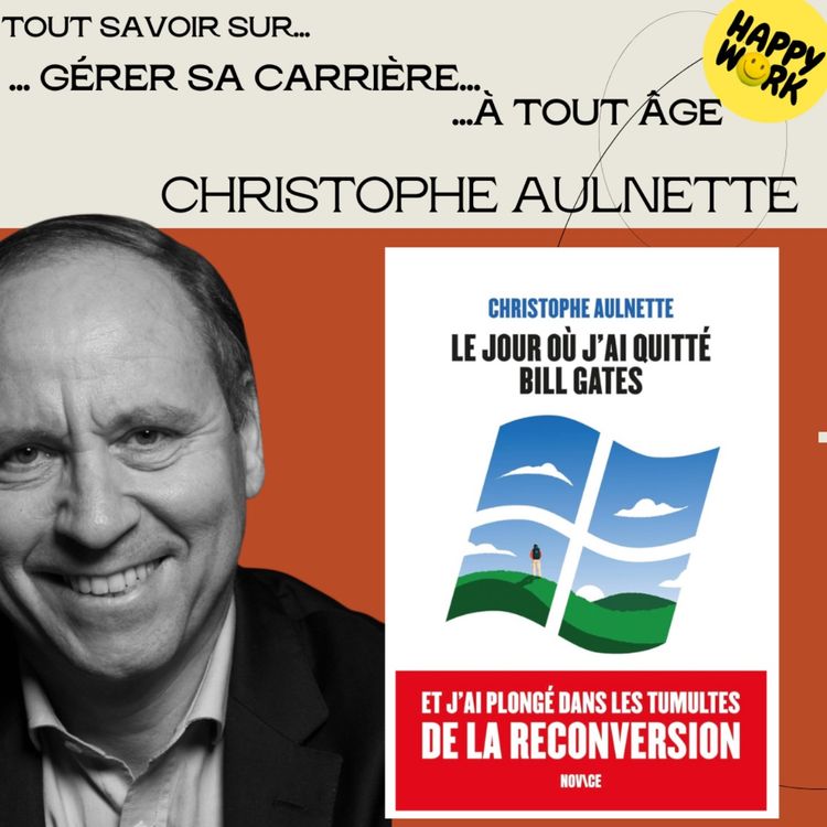 cover art for Tout savoir sur... Gérer sa carrière à tout âge ! - Interview de Christophe Aulnette - Auteur de "Le jour où j'ai quitté Bill Gates"