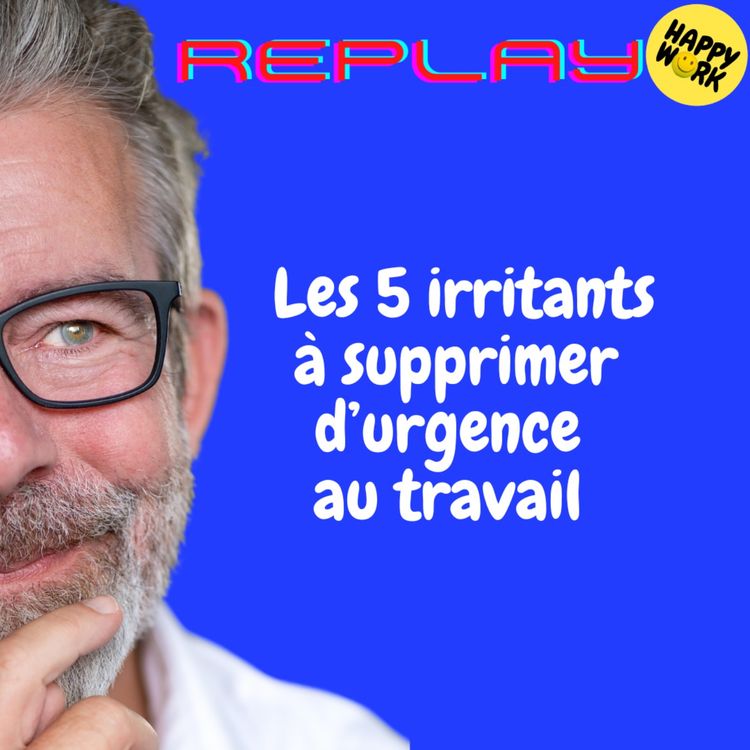 cover art for REPLAY- Les 5 irritants à supprimer d’urgence au travail