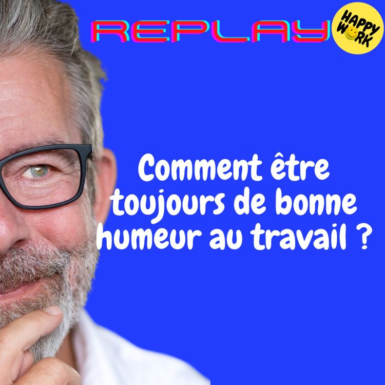 cover art for REPLAY-Comment être toujours de bonne humeur au travail ?