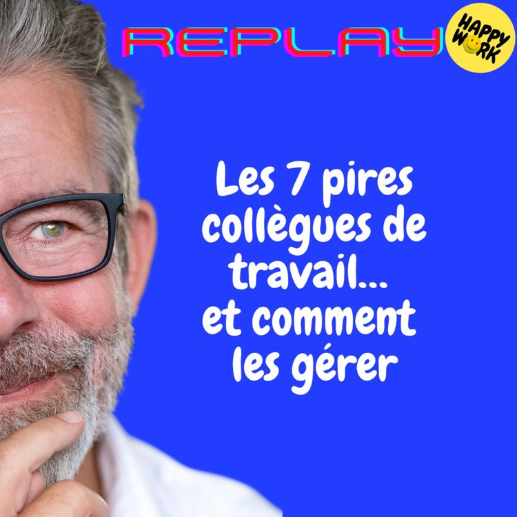 cover art for REPLAY- Les 7 pires collègues de travail… et comment les gérer