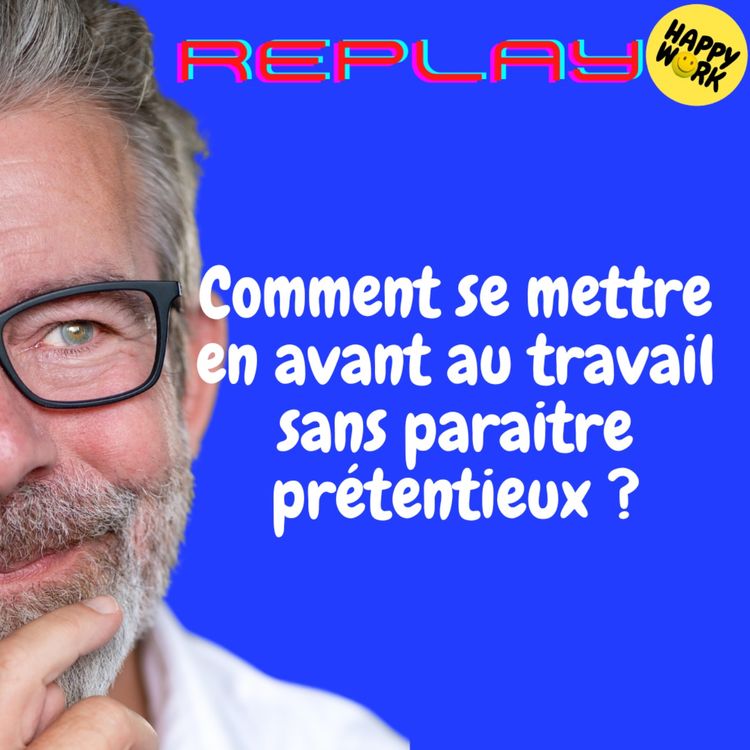 cover art for REPLAY- Comment se mettre en avant au travail sans paraitre prétentieux ?