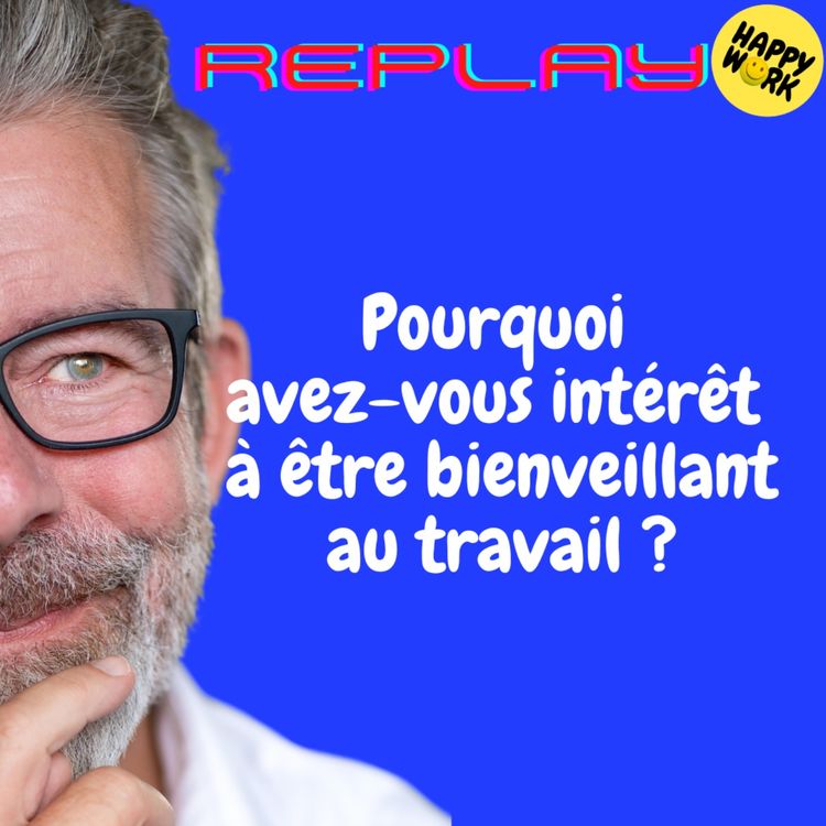 cover art for REPLAY-  Pourquoi avez-vous intérêt à être bienveillant au travail ?