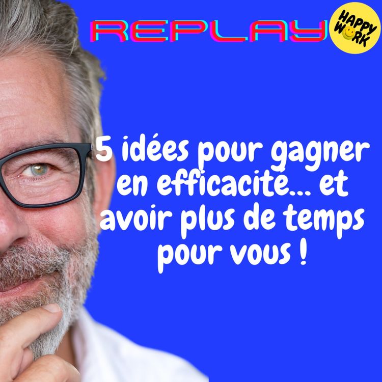 cover art for REPLAY- 5 idées pour gagner en efficacité… et avoir plus de temps pour vous !