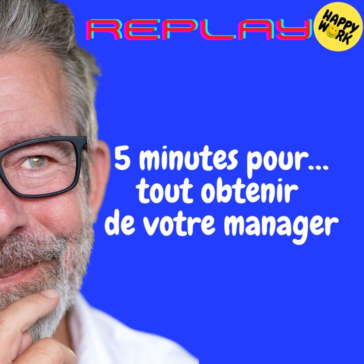 cover art for REPLAY- 5 minutes pour… tout obtenir de votre manager