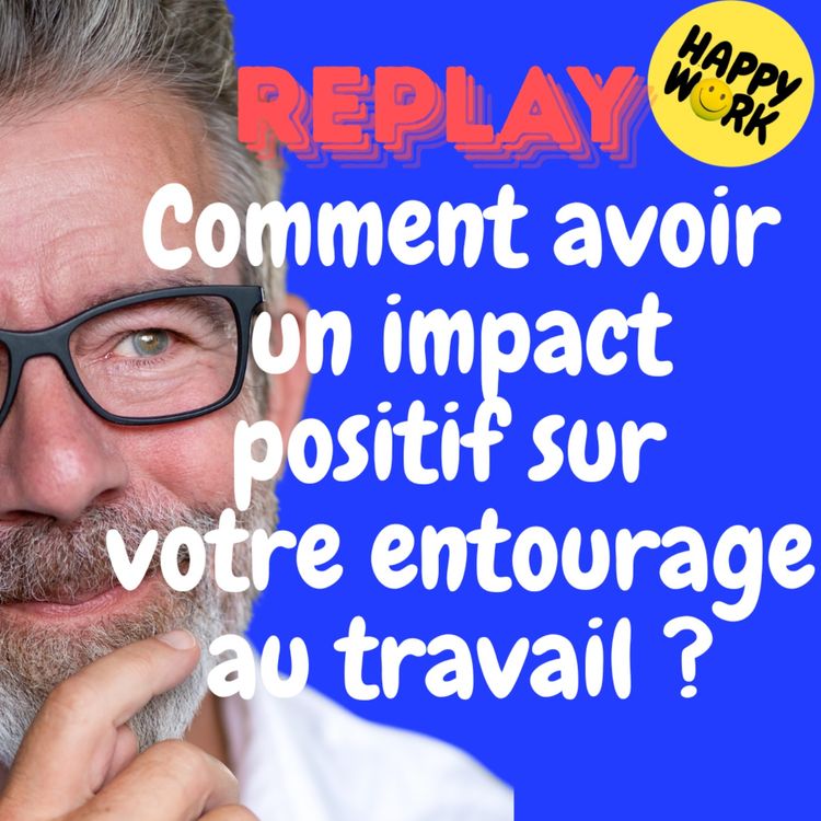 cover art for REPLAY- Comment avoir un impact positif sur votre entourage au travail ?