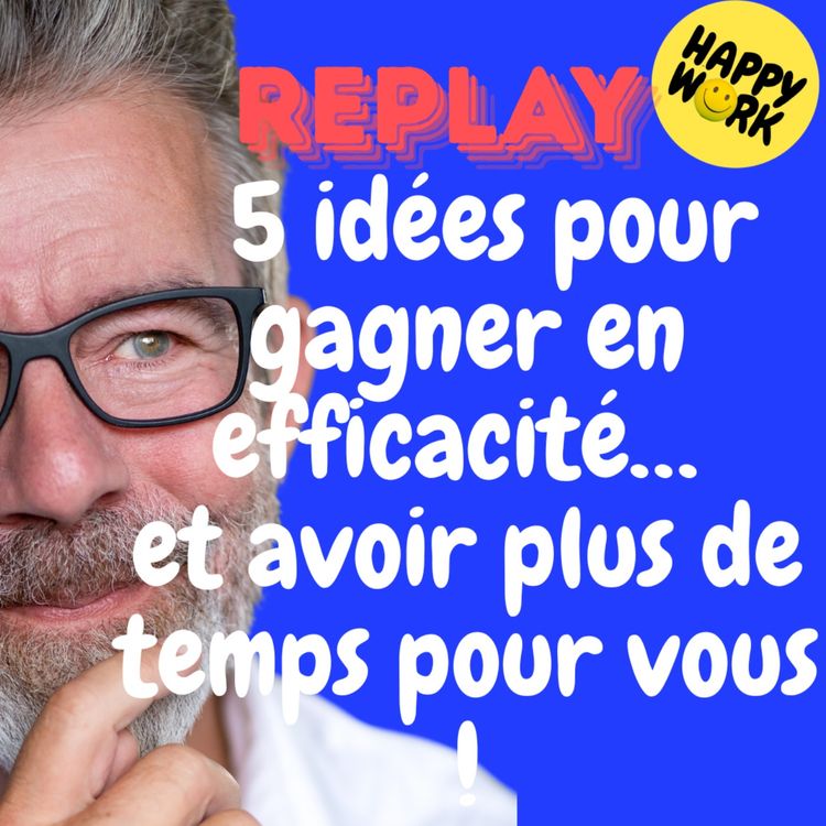 cover art for REPLAY- 5 idées pour gagner en efficacité… et avoir plus de temps pour vous !