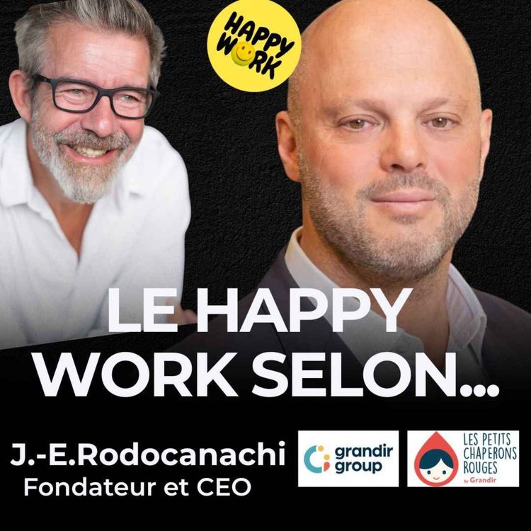cover art for Le Happy Work selon... Jean-Emmanuel Rodocanachi - Fondateur et CEO Grandir Group & Les Petits Chaperons Rouges