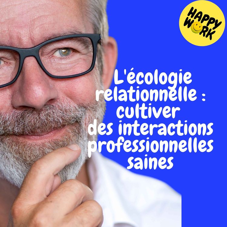 cover art for Replay —  L'écologie relationnelle : cultiver des interactions professionnelles saines