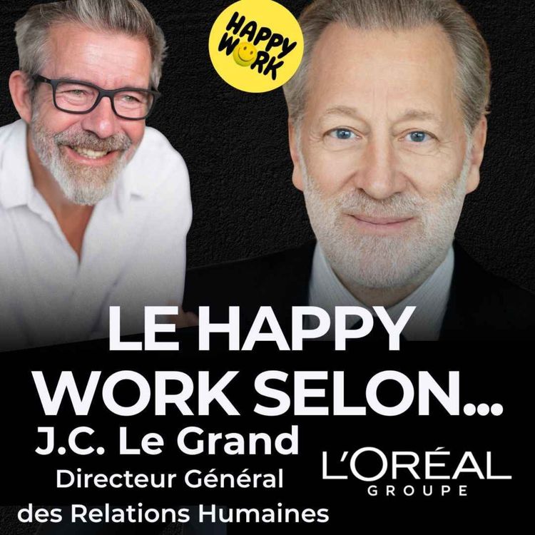 cover art for Le Happy Work selon... Jean Claude Le Grand - Directeur Général des Relations Humaines - Groupe L'Oréal