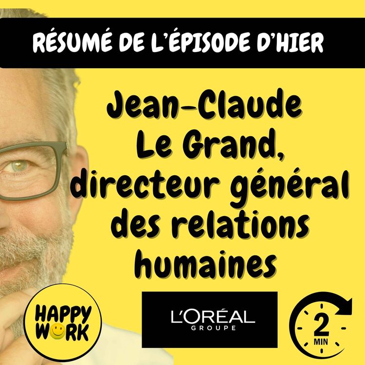 cover art for Résumé — Le Happy Work selon... Jean Claude Le Grand - Directeur Général des Relations Humaines - Groupe L'Oréal