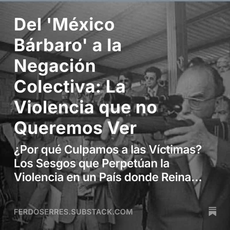 cover art for Del 'México Bárbaro' a la Negación Colectiva: La Violencia que no Queremos Ver