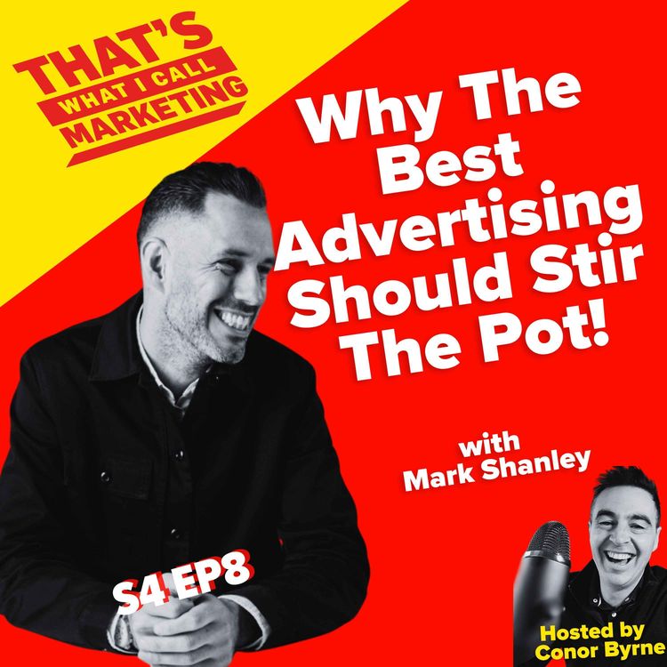 cover art for S4 Ep8: Why The Best Advertising Should Stir The Pot with Mark Shanley